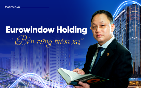 Eurowindow Holding: Từ "cuộc cách mạng" ngành cửa đến khát vọng của doanh nghiệp đa ngành tầm cỡ quốc tế