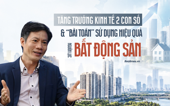Tăng trưởng kinh tế hai con số và bài toán sử dụng hiệu quả nguồn lực bất động sản