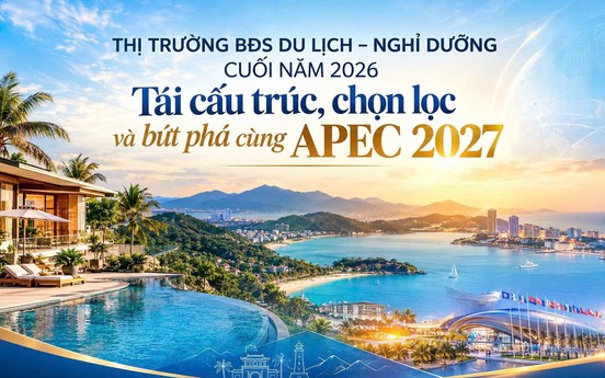 Thị trường  bất động sản du lịch - nghỉ dưỡng cuối năm 2026: Tái cấu trúc, chọn lọc và bứt phá cùng APEC 2027