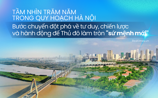 Quy hoạch Thủ đô tầm nhìn trăm năm: Quyết sách vì dân, vì tương lai thịnh vượng
