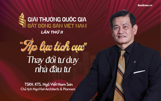TSKH. KTS. Ngô Viết Nam Sơn: Giải thưởng Quốc gia Bất động sản Việt Nam là "áp lực tích cực" để thay đổi tư duy nhà đầu tư