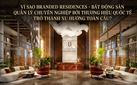 Vì sao Branded Residences - Bất động sản quản lý chuyên nghiệp bởi thương hiệu quốc tế trở thành xu hướng toàn cầu?
