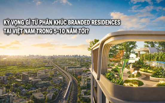 Kỳ vọng gì từ phân khúc Branded Residences tại Việt Nam trong 5-10 năm tới?