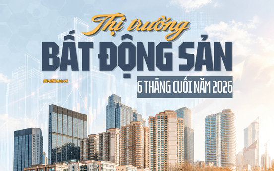 Thị trường Bất động sản 6 tháng cuối năm 2026: Dòng tiền chọn lọc định hình "luật chơi" mới