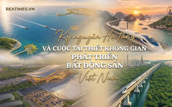 Kỷ nguyên hạ tầng và cuộc tái thiết không gian phát triển bất động sản Việt Nam