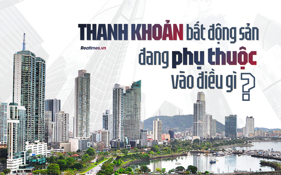 Bài 2: Thanh khoản bất động sản đang phụ thuộc vào điều gì?