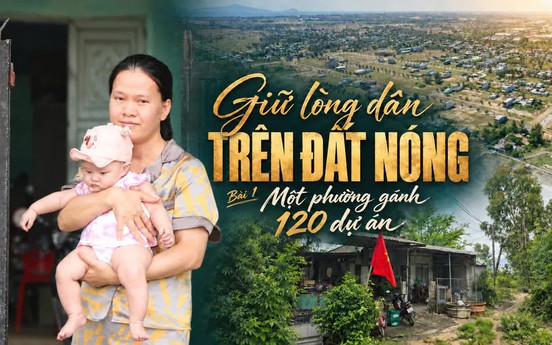 Giữ lòng dân trên đất nóng:
Bài 1 - Một phường gánh 120 dự án