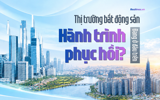 Bài 1: Thị trường bất động sản hiện đang đứng ở đâu trong hành trình phục hồi?