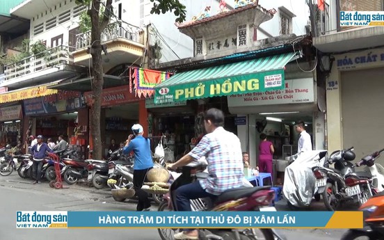 Bản tin BĐS: Hàng trăm di tích tại Thủ đô bị xâm lấn nghiêm trọng