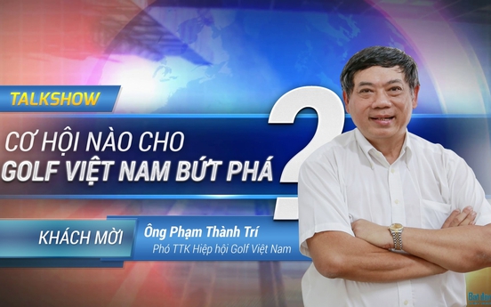 "10 - 20 năm nữa, Việt Nam sẽ trở thành thiên đường golf của châu Á!"