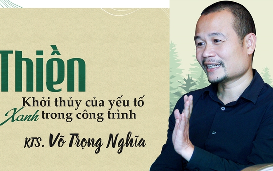 KTS. Võ Trọng Nghĩa: Thiền để tĩnh tâm tạo ra công trình có yếu tố xanh