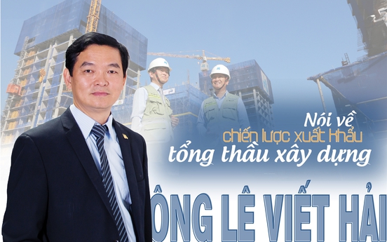 Ông Lê Viết Hải nói về chiến lược xuất khẩu tổng thầu xây dựng