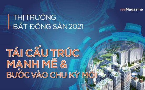 Thị trường bất động sản 2021: Tái cấu trúc mạnh mẽ và bước vào chu kỳ mới