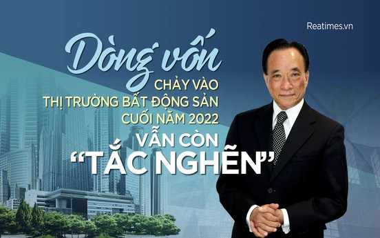 Dòng vốn chảy vào thị trường bất động sản cuối năm 2022 vẫn còn “tắc nghẽn”