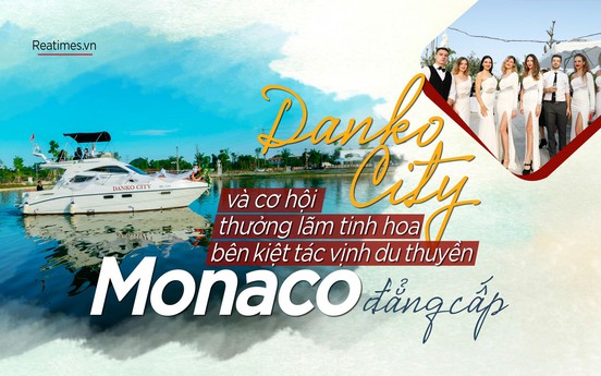 Danko City và cơ hội thưởng lãm tinh hoa bên kiệt tác vịnh du thuyền Monaco đẳng cấp