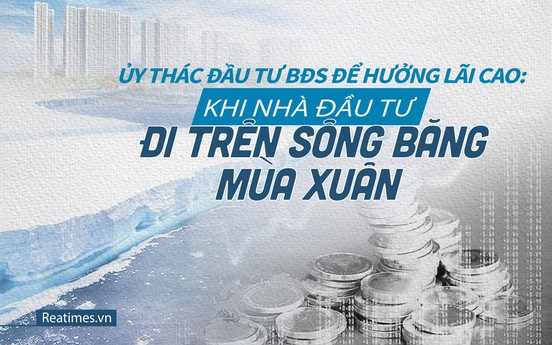 Những góc khuất trong ủy thác đầu tư BĐS: Khi nhà đầu tư đi trên sông băng mùa xuân