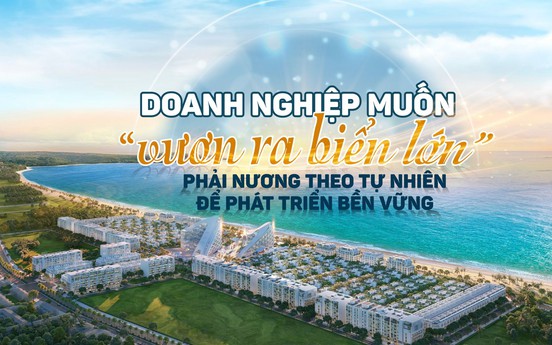 Muốn “vươn ra biển lớn” phải nương theo tự nhiên để phát triển bền vững