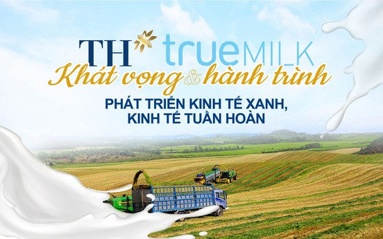 TH true Milk: Khát vọng và hành trình phát triển kinh tế xanh, kinh tế tuần hoàn