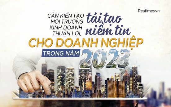 Cần kiến tạo môi trường kinh doanh thuận lợi, tái tạo niềm tin cho doanh nghiệp trong năm 2023