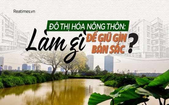 Giữ gìn bản sắc nông thôn trong dòng chảy đô thị hóa