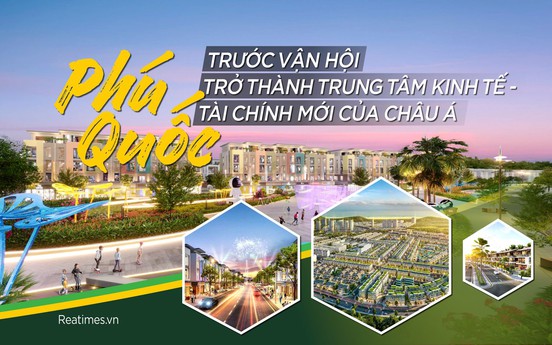 Phú Quốc trước vận hội trở thành trung tâm kinh tế - tài chính mới của châu Á