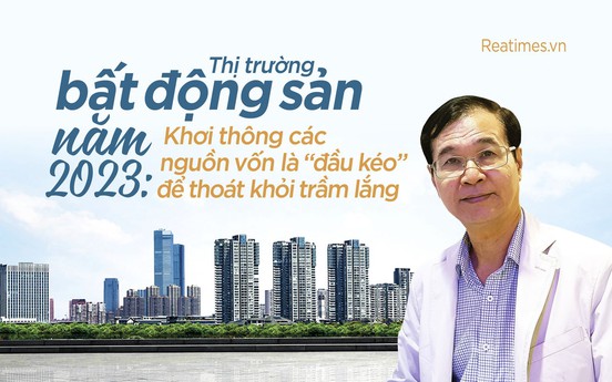Thị trường bất động sản năm 2023: Khơi thông dòng vốn là “đầu kéo” để thoát khỏi trầm lắng