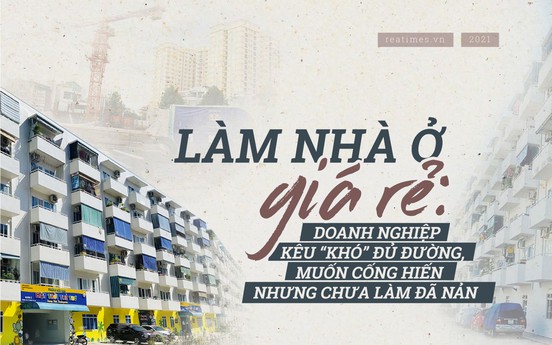Bài 3: Làm nhà ở giá rẻ, doanh nghiệp kêu “khó” đủ đường, muốn cống hiến nhưng chưa làm đã nản