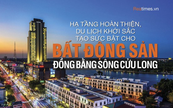 Hạ tầng hoàn thiện, du lịch khởi sắc tạo sức bật cho bất động sản Đồng bằng sông Cửu Long