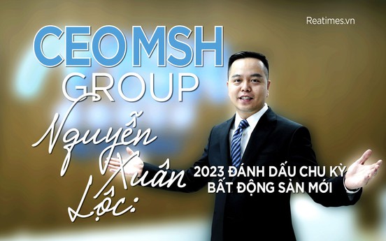 CEO MSH GROUP: 2023 đánh dấu chu kỳ bất động sản mới