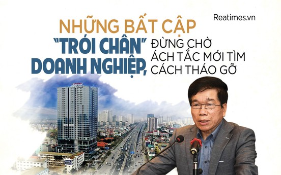 Những bất cập "trói chân" doanh nghiệp: Đừng chờ ách tắc mới tìm cách tháo gỡ