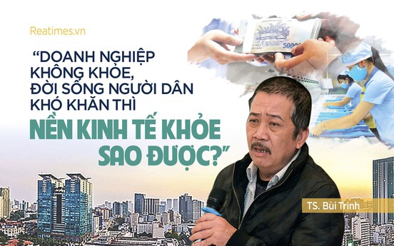 TS. Bùi Trinh: “Doanh nghiệp không khỏe, đời sống người dân khó khăn thì nền kinh tế khỏe sao được?”