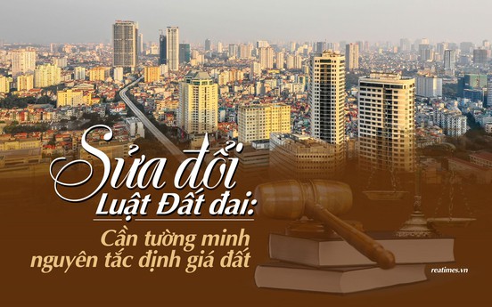 Sửa đổi Luật Đất đai: Cần tường minh nguyên tắc xác định giá đất