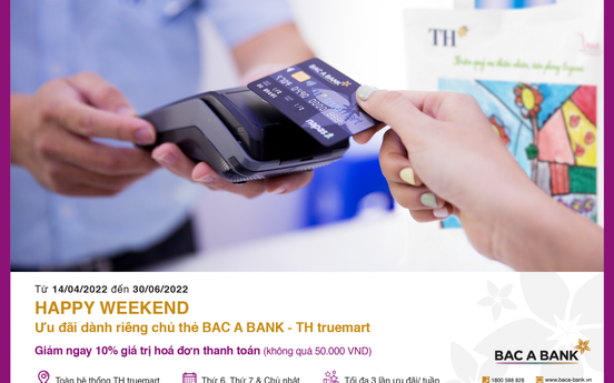 Ưu đãi hấp dẫn “Happy Weekend” dành riêng chủ thẻ BAC A BANK - TH Truemart