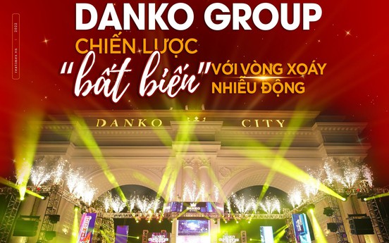 Danko Group: Chiến lược “bất biến” với vòng xoáy nhiễu động