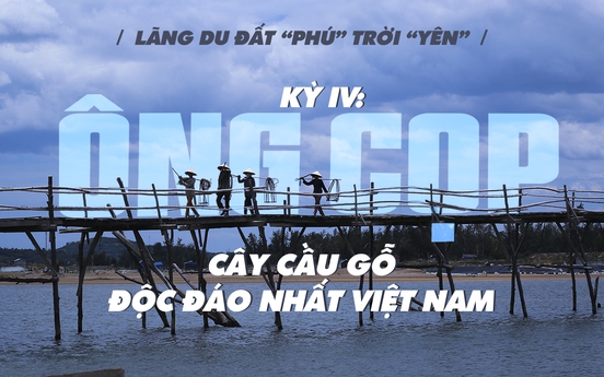 Kỳ IV: Ông Cọp - Cây cầu gỗ độc đáo nhất Việt Nam