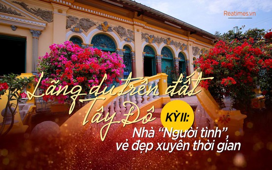 Kỳ II: Nhà “Người tình”, vẻ đẹp xuyên thời gian