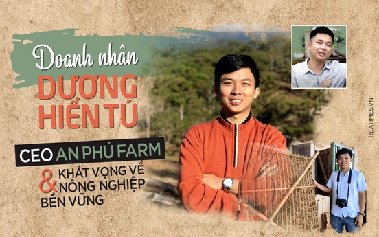 Doanh nhân Dương Hiển Tú - CEO An Phú Farm và khát vọng về nông nghiệp bền vững