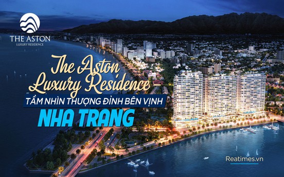 The Aston Luxury Residence - Tầm nhìn thượng đỉnh bên vịnh Nha Trang
