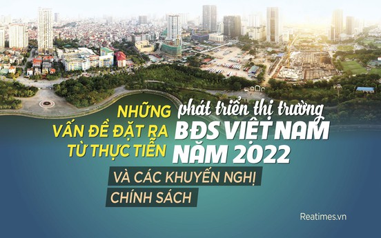 Những vấn đề đặt ra từ thực tiễn phát triển thị trường BĐS Việt Nam năm 2022 và các khuyến nghị chính sách