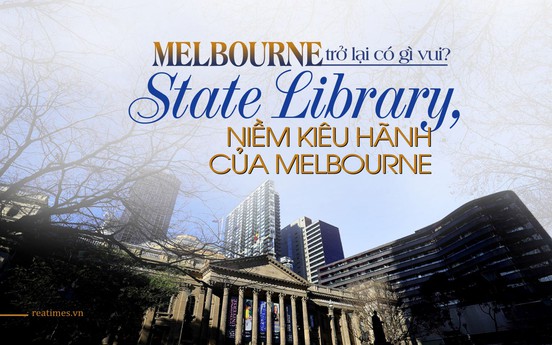 Kỳ V: State Library, niềm kiêu hãnh của Melbourne