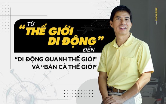 Từ “Thế Giới Di Động” đến “Di động quanh thế giới” và “Bán cả thế giới”