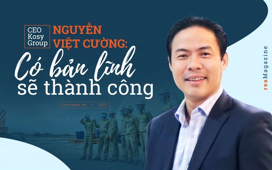 CEO Kosy Group Nguyễn Việt Cường: Có bản lĩnh sẽ thành công