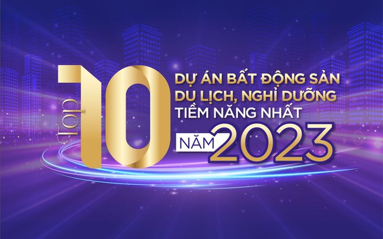 Top 10 dự án bất động sản du lịch, nghỉ dưỡng tiềm năng nhất năm 2023