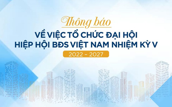 Thông báo về việc Tổ chức Đại hội Hiệp hội Bất động sản Việt Nam nhiệm kỳ V (2022 – 2027) 