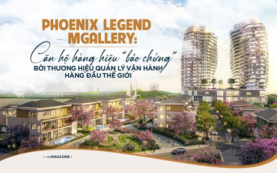 Phoenix Legend – MGallery: Căn hộ hàng hiệu "bảo chứng" bởi thương hiệu quản lý vận hành hàng đầu thế giới