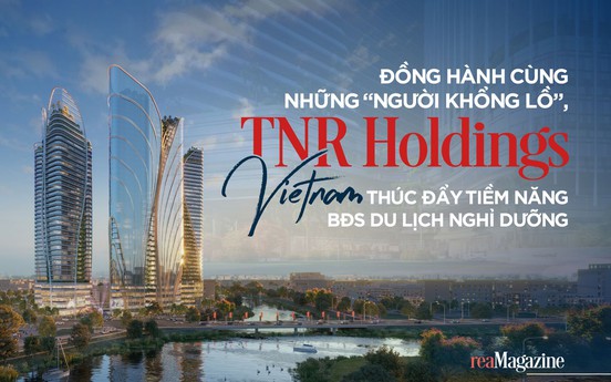 Đồng hành cùng những “người khổng lồ”, TNR Holdings Vietnam thúc đẩy tiềm năng BĐS du lịch nghỉ dưỡng
