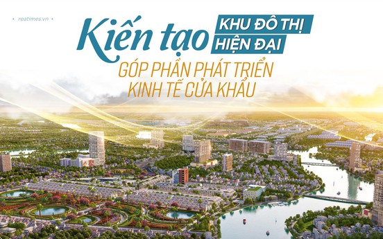 Kiến tạo khu đô thị hiện đại góp phần phát triển kinh tế cửa khẩu