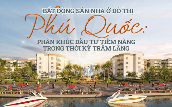 Bất động sản nhà ở đô thị Phú Quốc: Phân khúc đầu tư tiềm năng trong thời kỳ trầm lắng