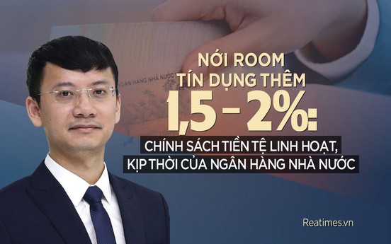 Nới room tín dụng thêm 1,5 - 2%: Chính sách tiền tệ linh hoạt, kịp thời của Ngân hàng Nhà nước