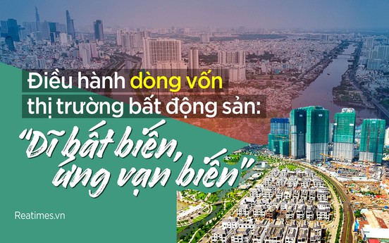 Điều hành dòng vốn thị trường bất động sản: “Dĩ bất biến, ứng vạn biến“